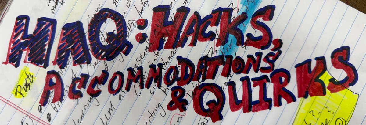 "HAQ: Hacks, Accommodations & Quirks" ...words as a red and blue magic marker doodle written over notes on a ruled pad of paper